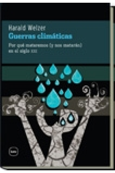 Guerras climáticas. Por qué mataremos (y nos matarán) en el Siglo XXI