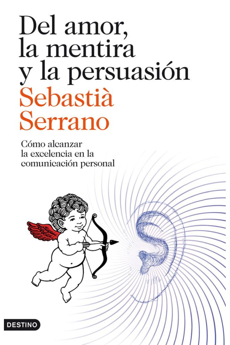 Del amor, la mentira y la persuasión. Una guía para desenvolverse en el laberinto de la comunicación.