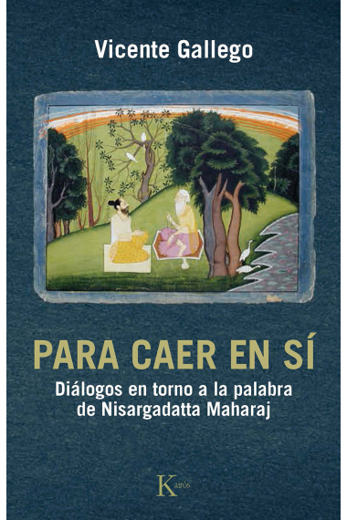 Para caer en sí: diálogos en torno a la palabra de Nisargadatta Maharaj