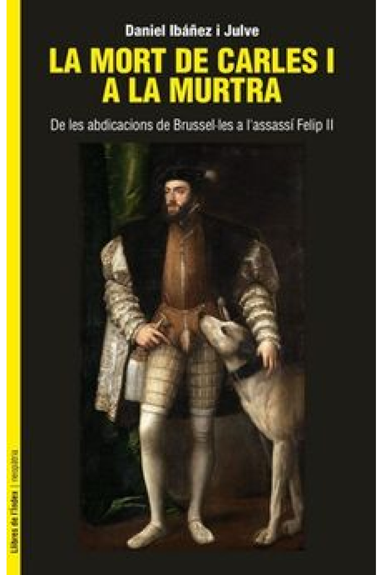 La mort de Carles I a la murtra. De les abdicacions de Brussel·les a l'assassí Felip II