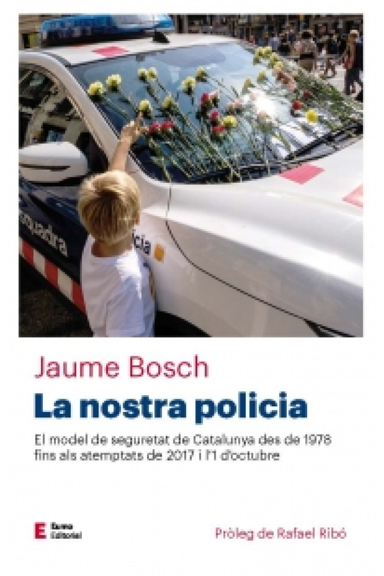 La nostra policia. El model de seguretat de Catalunya des de 1978 fins als atemptats de 2017 i l'1 d'octubre