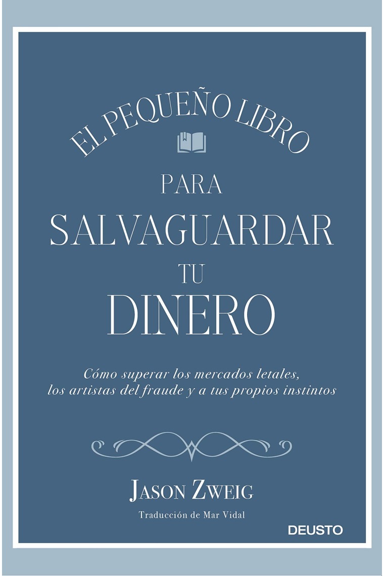 El pequeño libro para salvaguardar tu dinero. Cómo superar los mercados letales, los artistas del fraude y a tus propios instintos