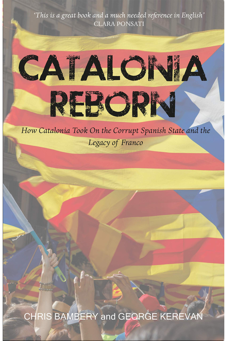 Catalonia Reborn: How Catalonia Took On the Corrupt Spanish State and the Legacy of Franco