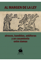 Al margen de la ley. Atroces, bandidas, adúlteras y un casamiento entre damas. Romances de cordel