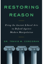 Restoring Reason: Using the Ancient Liberal Arts to Defend Against Modern Manipulation