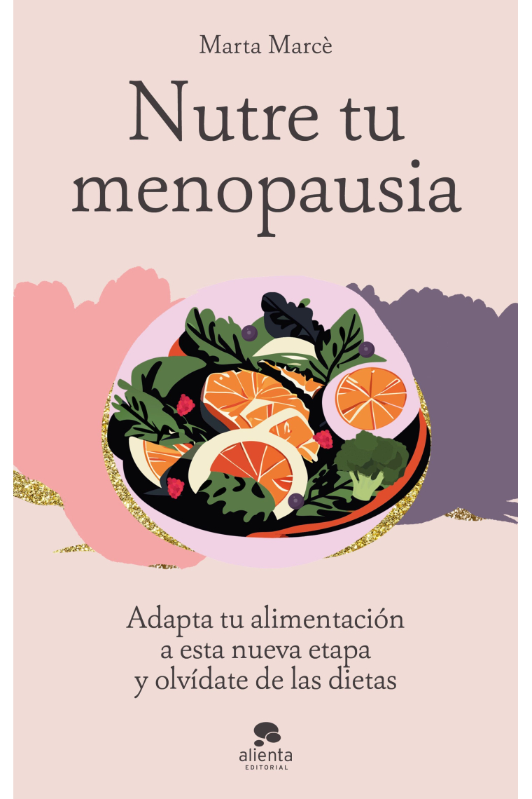 Nutre tu menopausia. Adapta tu alimentación a esta nueva etapa y olvídate de las dietas
