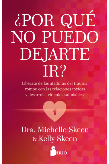 ¿Por qué no puedo dejarte ir?. Libérate de las ataduras del trauma, rompe con las relaciones tóxicas y desarrolla vínculos saludables.