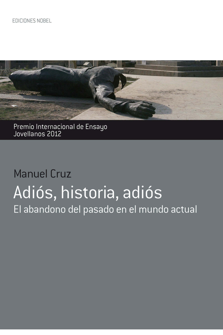 Adiós, historia, adiós: el abandono del pasado en el mundo actual (Premio Jovellanos 2012)