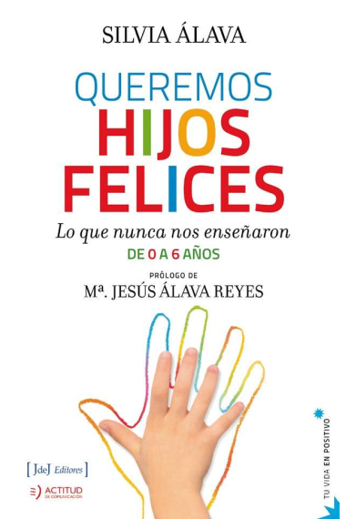 Queremos hijos felices. Lo que nunca nos enseñaron de 0 a 6 años