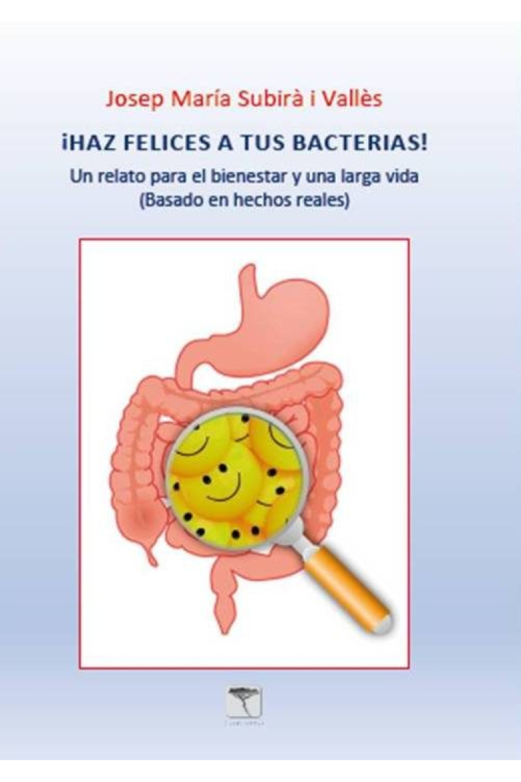 ¡Haz felices a tus bacterias. Un relato para el bienestar y una larga vida