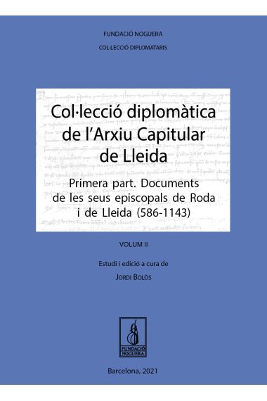 Col·lecció diplomàtica de l'Arxiu Capitular de Lleida (Volum II). Primera part. Documents de les seus episcopals de Roda i de Lleida (586-1143)