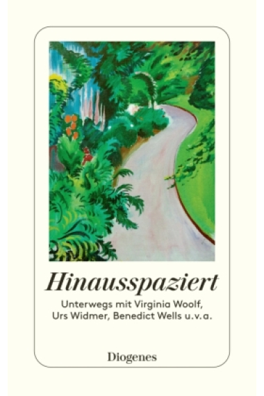 Hinausspaziert - Unterwegs mit Virginia Woolf, Urs Widmer, Benedict Wells u.v.a.