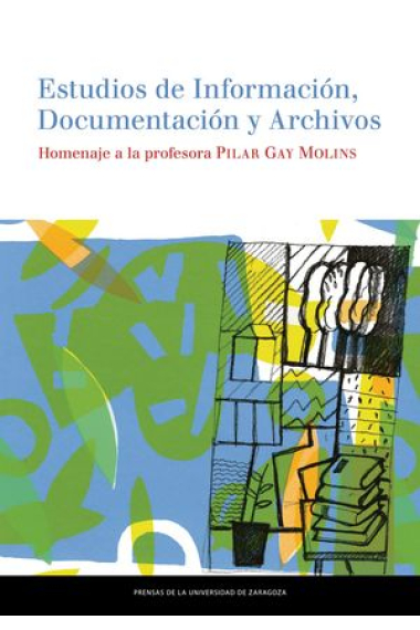 Estudios de Información, Documentación y Archivos. Homenaje a la profesora Pilar Gay Molins