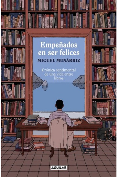 Empeñados en ser felices: crónica sentimental de una vida entre libros