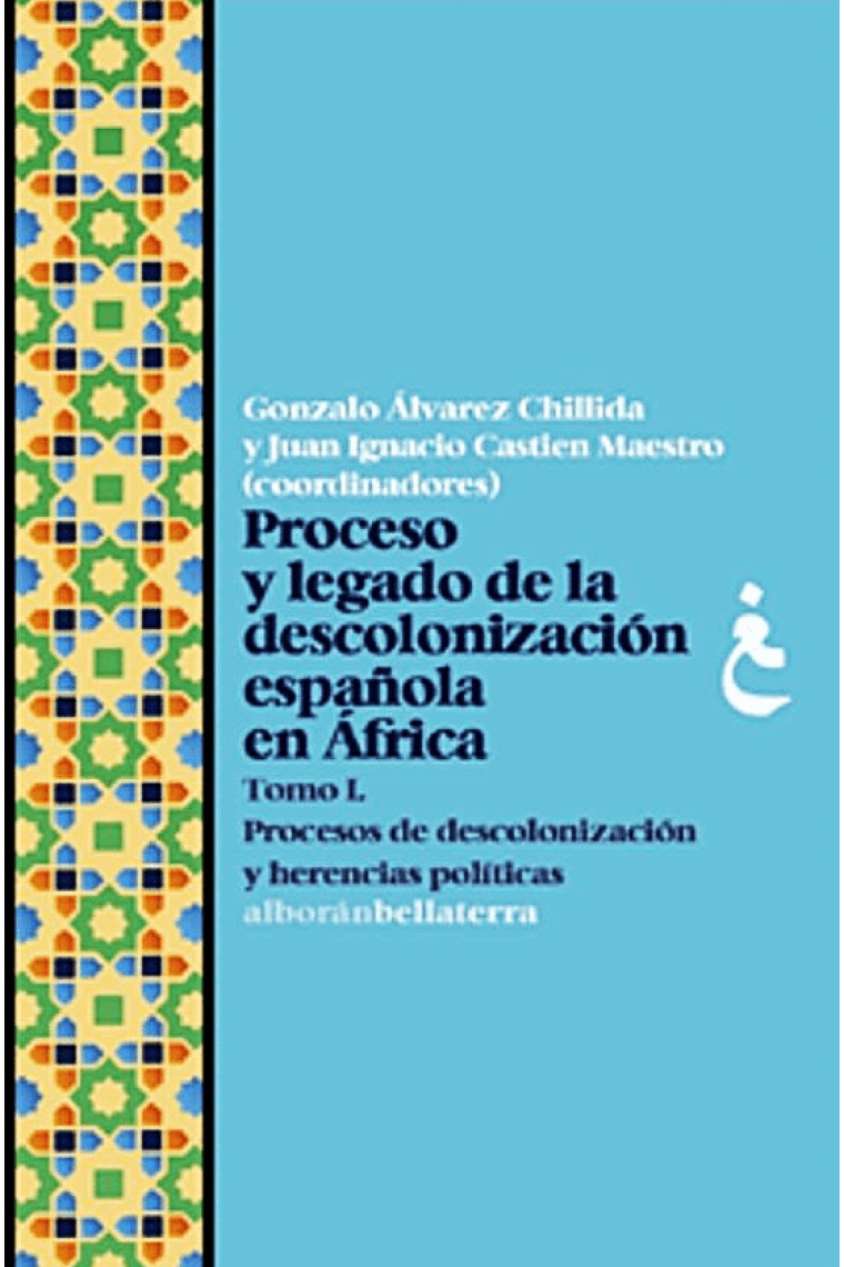 Proceso y legado de la descolonización española en África. Tomo I. Procesos de descolonización y herencias políticas