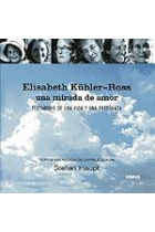 Elisabeth Kubler-Ross, una mirada de amor. Testimonio  de una vida y emseñanza