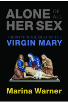 Alone of all her sex: the myth and the cult of the virgin Mary