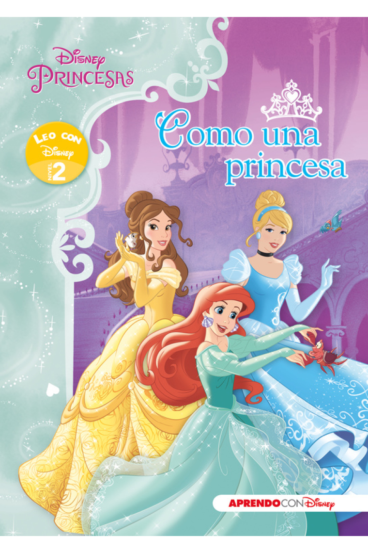 Princesas Disney. Como una princesa (Leo con Disney Nivel 2)