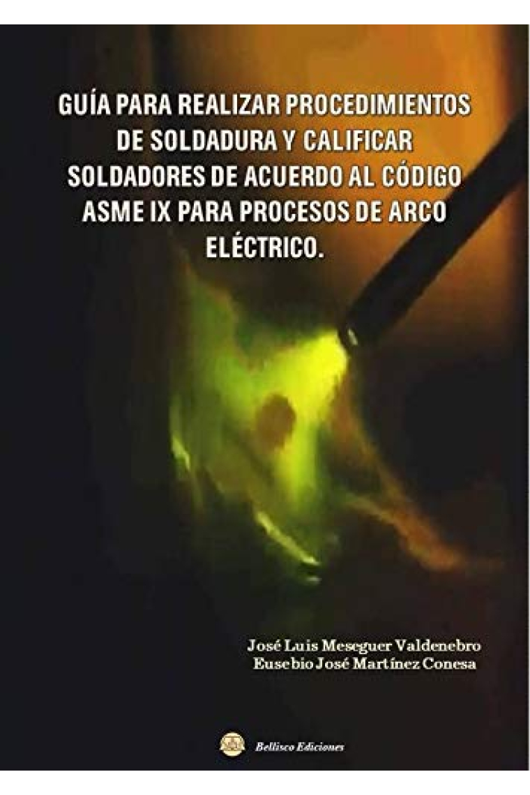 Guía para realizar procedimientos de soldadura y calificar soldadores de acuerdo al código ASME IX para arco eléctrico