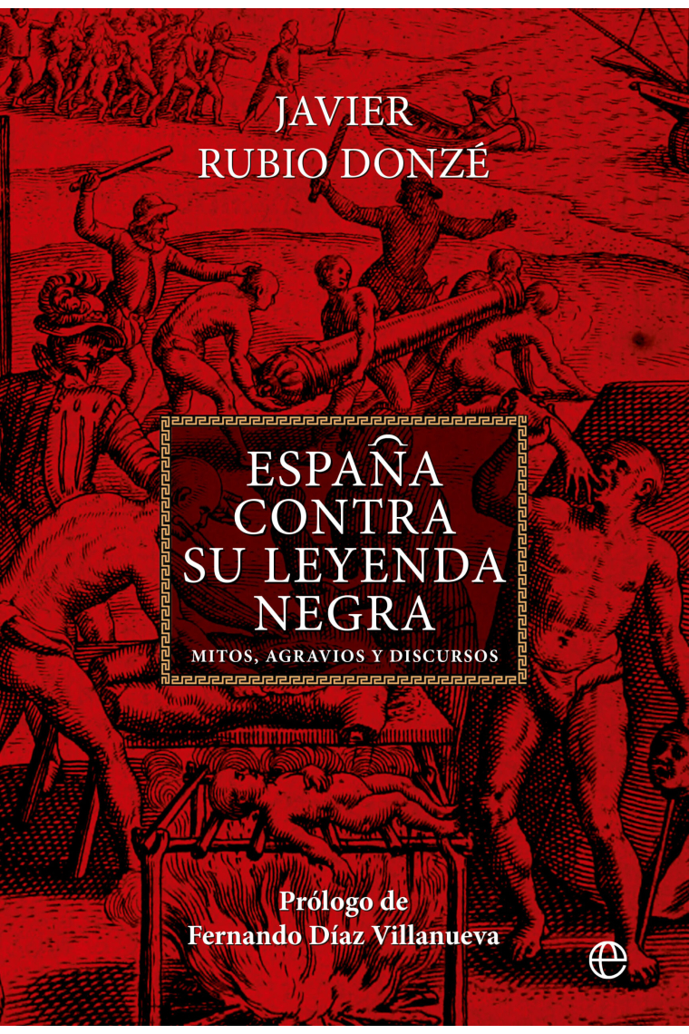 España contra su leyenda negra. Mitos, agravios y discursos