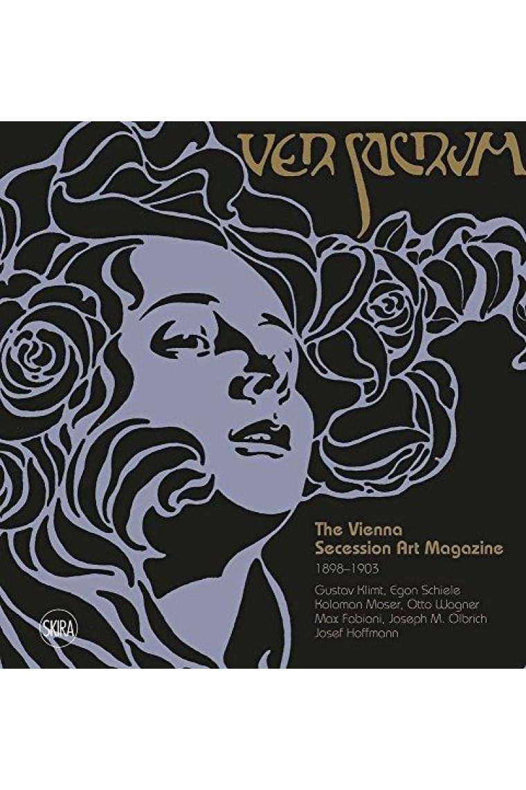 Ver Sacrum: The Vienna Secession Art Magazine 1898-1903: Gustav Klimt, Egon Schiele, Koloman Moser, Otto Wagner, Max Fabiani, Joseph Maria Olbrich, Josef Hoffmann