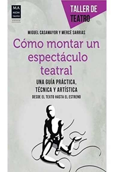 Cómo montar un espectáculo teatral. Una guía práctica, técnica y artística. Desde el texto hasta el estreno