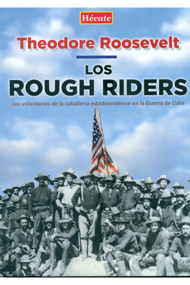 Los Rough Riders. Los voluntarios de la caballería estadounidense en la Guerra de Cuba