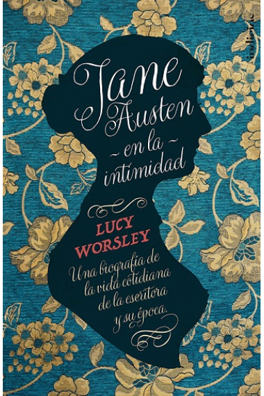 Jane Austen en la intimidad: una biografía de la vida cotidiana de la escritora y su época