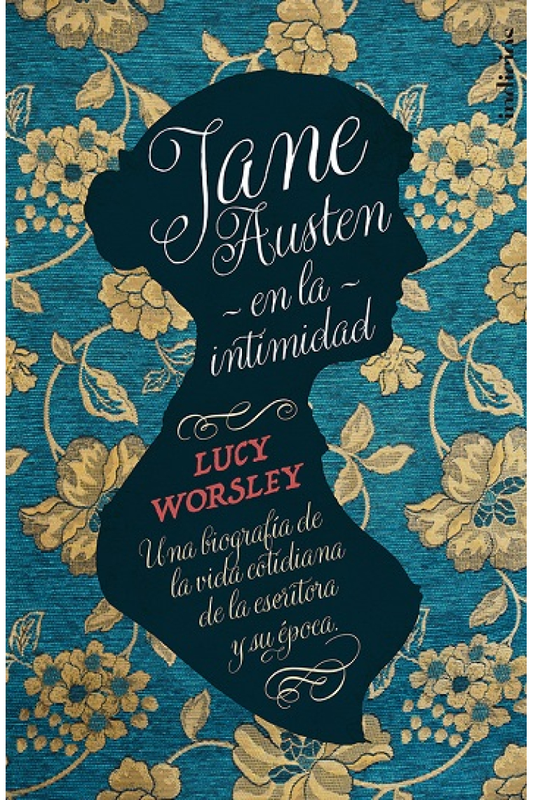 Jane Austen en la intimidad: una biografía de la vida cotidiana de la escritora y su época