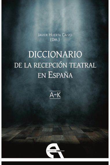 Diccionario de la recepción teatral en España, vol. 1 (Letras A-K)