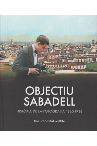 Objectiu Sabadell. Història de la fotografia 1860-1936