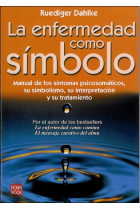 La Enfermedad como símbolo. Manual de los síntomas psicosomáticos, su simbolismo, su interpretación y su tratamiento