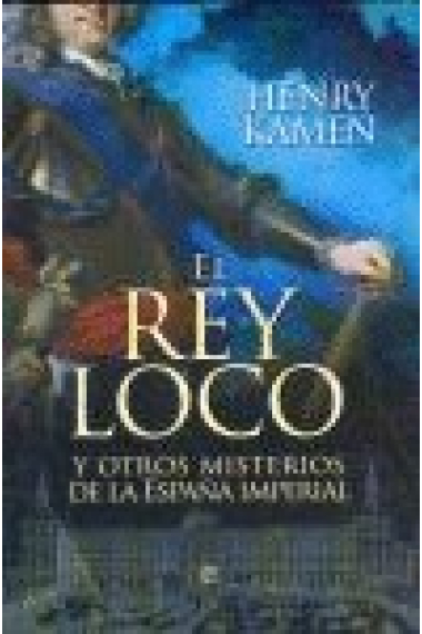 El rey loco y otros misterios de la España Imperial