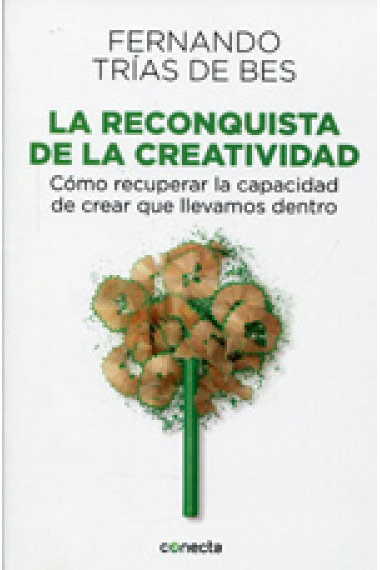 La reconquista de la creatividad. Cómo recuperar la capacidad de crear que llevamos dentro