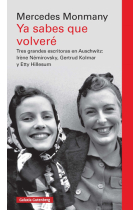 Ya sabes que volveré. Tres grandes escritoras asesinadas en Auschwitz: Irène Némirovsky, Gertrud Kolmar y Etty Hillesum