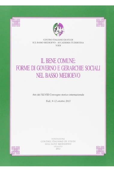 Il bene comune. Forme di governo e gerarchie sociali nel basso medioevo (Todi, 9-12 ottobre 2011)