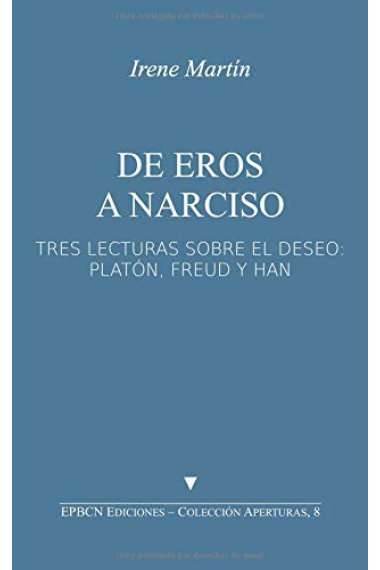 De Eros a Narciso: Tres lecturas sobre el deseo: Platón, Freud y Han (Aperturas)