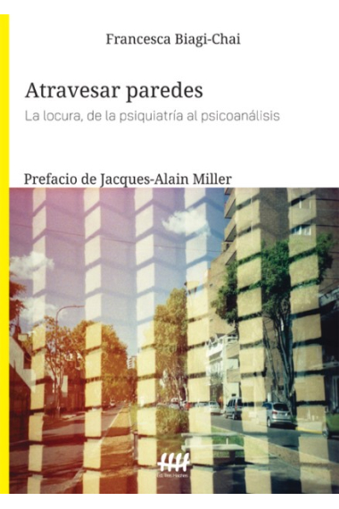 Atravesar paredes. La locura de la psiquiatría al psicoanálisis