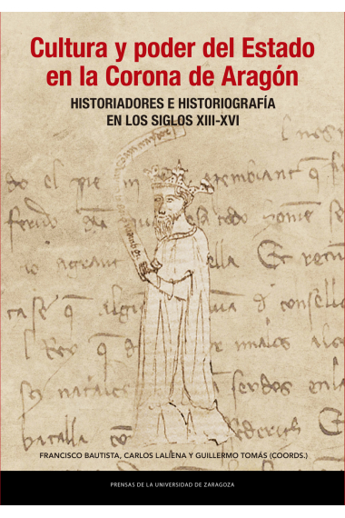 Cultura y poder del Estado en la Corona de Aragón. Historiadores e historiografía en los siglos XIII-XVI