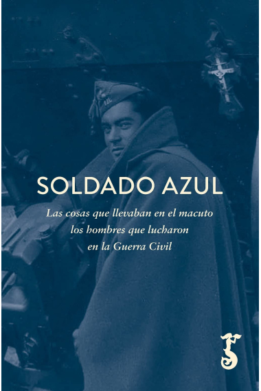 Soldado azul. Las cosas que llevaban en el macuto los hombres que lucharon en la Guerra Civil