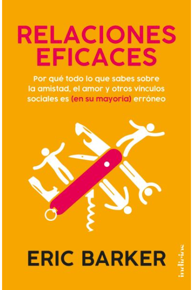 Relaciones eficaces. Por qué todo lo que sabes sobre las relaciones personales es (en su mayoría) erróneo