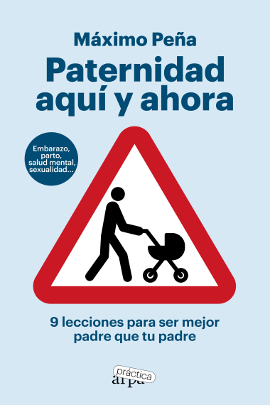 Paternidad aquí y ahora. 9 lecciones para ser mejor padre que tu padre