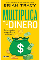 Multiplica tu dinero. Guía práctica para volverse millonario