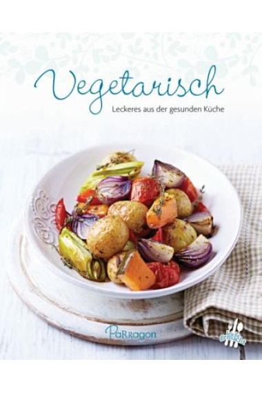 Vegetarisch. Leckeres aus der gesunden Küche