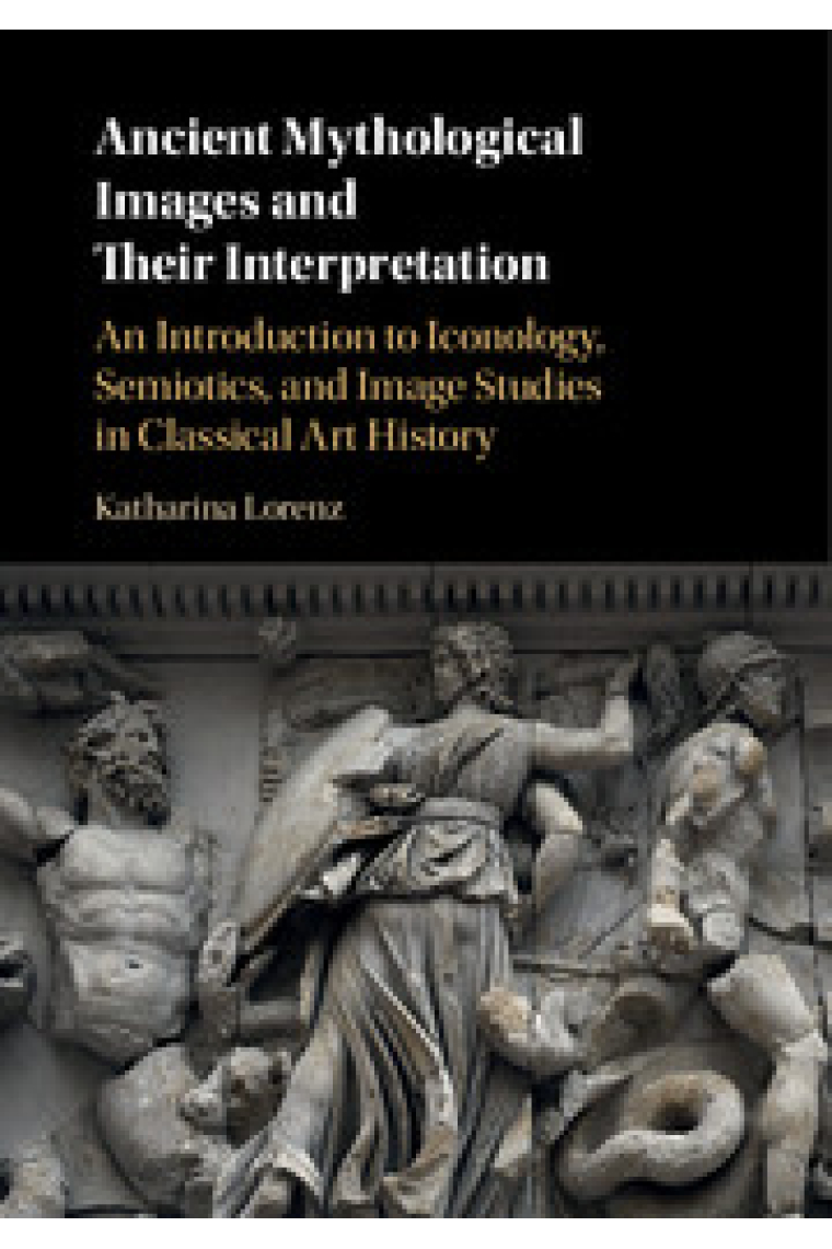 Ancient mythological images and their interpretation: an introduction to iconology, semiotics, and image studies in classical art history