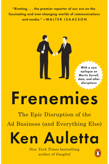 Frenemies. The Epic Disruption of the Ad Business (And Everything Else)