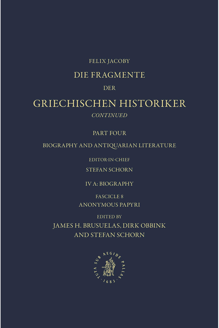 IV. Biography and Antiquarian Literature, A. Biography. Fasc. 8: Anonymous Papyri (Die Fragmente Der Griechischen Historiker)