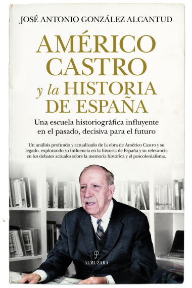 Américo Castro y la historia de España. Una escuela historiográfica influyente en el pasado, decisiva para el futuro