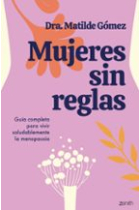 Mujeres sin reglas. Guia completa para vivir saludablemente la menopausia