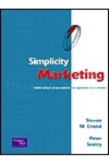 Simplicity marketing : cómo seducir al consumidor sin agobiarlo en el intento